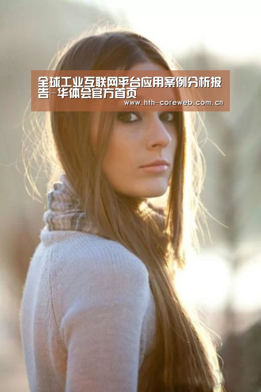 全球工业互联网平台应用案例分析报告-华体会官方首页(图1) 华体会官方首页